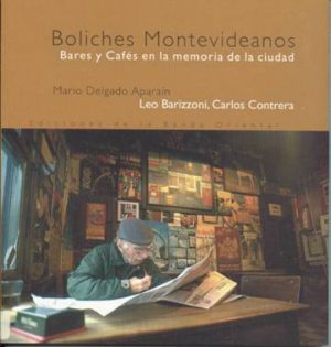 BOLICHES MONTEVIDEANOS Bares y Cafés en la memoria de la ciudad.
